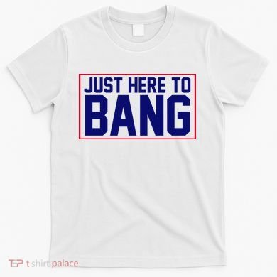 Just Here To Bang 4th Of July T-Shirt