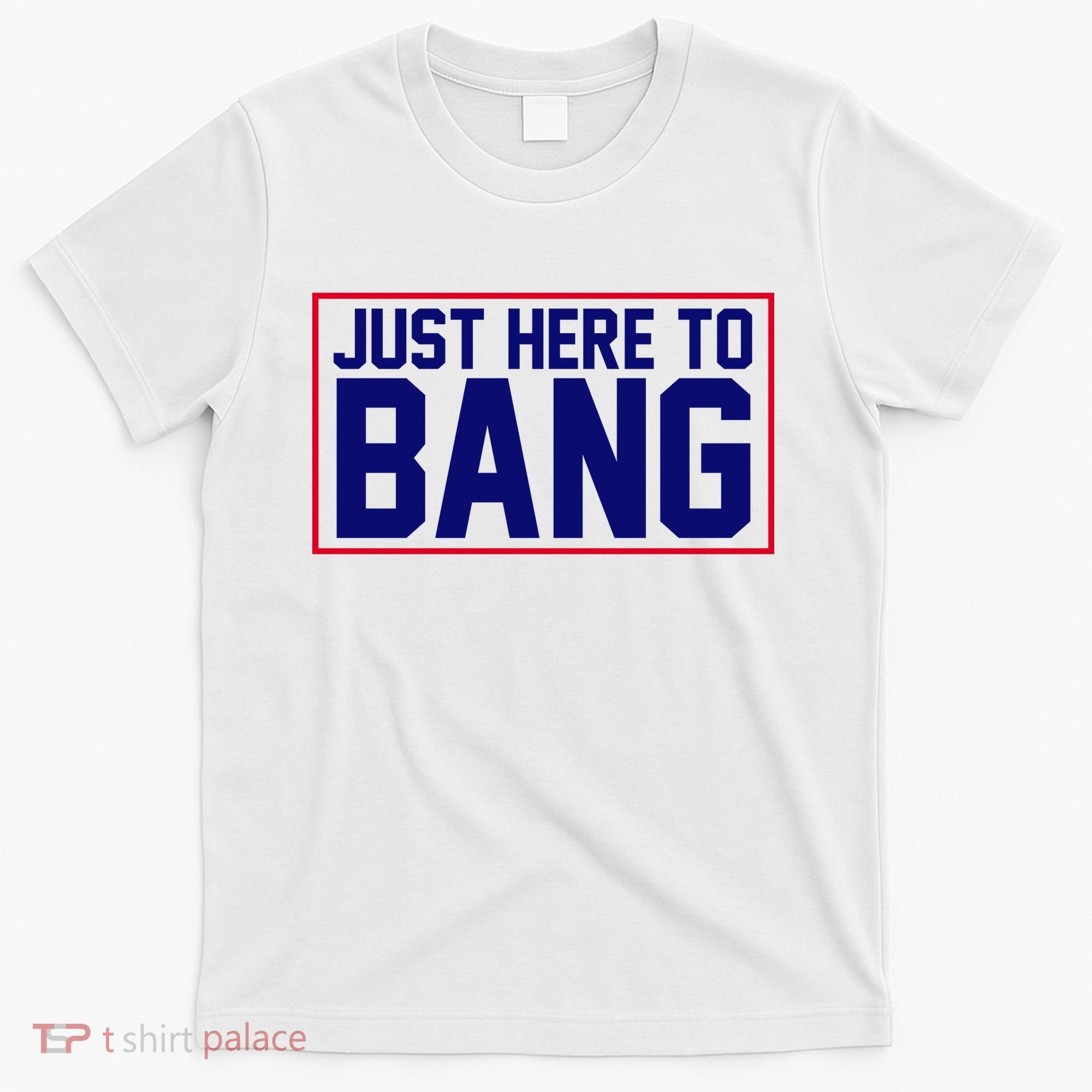 Just Here To Bang 4th Of July T-Shirt