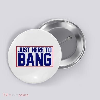 Just Here To Bang 4th Of July Button