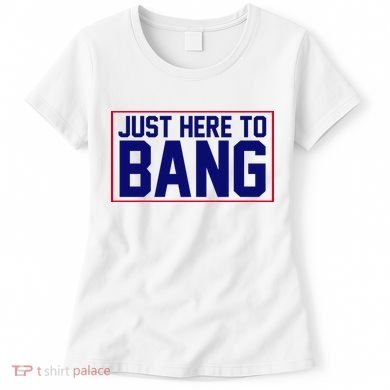 Just Here To Bang 4th Of July Women's T-Shirt