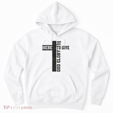 Just Here To Give God Glory Cute Hoodie