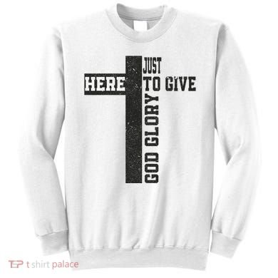 Just Here To Give God Glory Cute Sweatshirt