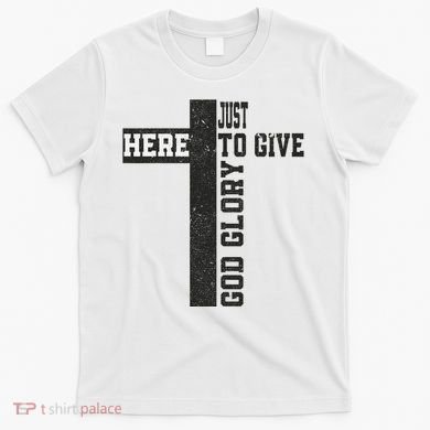 Just Here To Give God Glory Cute T-Shirt