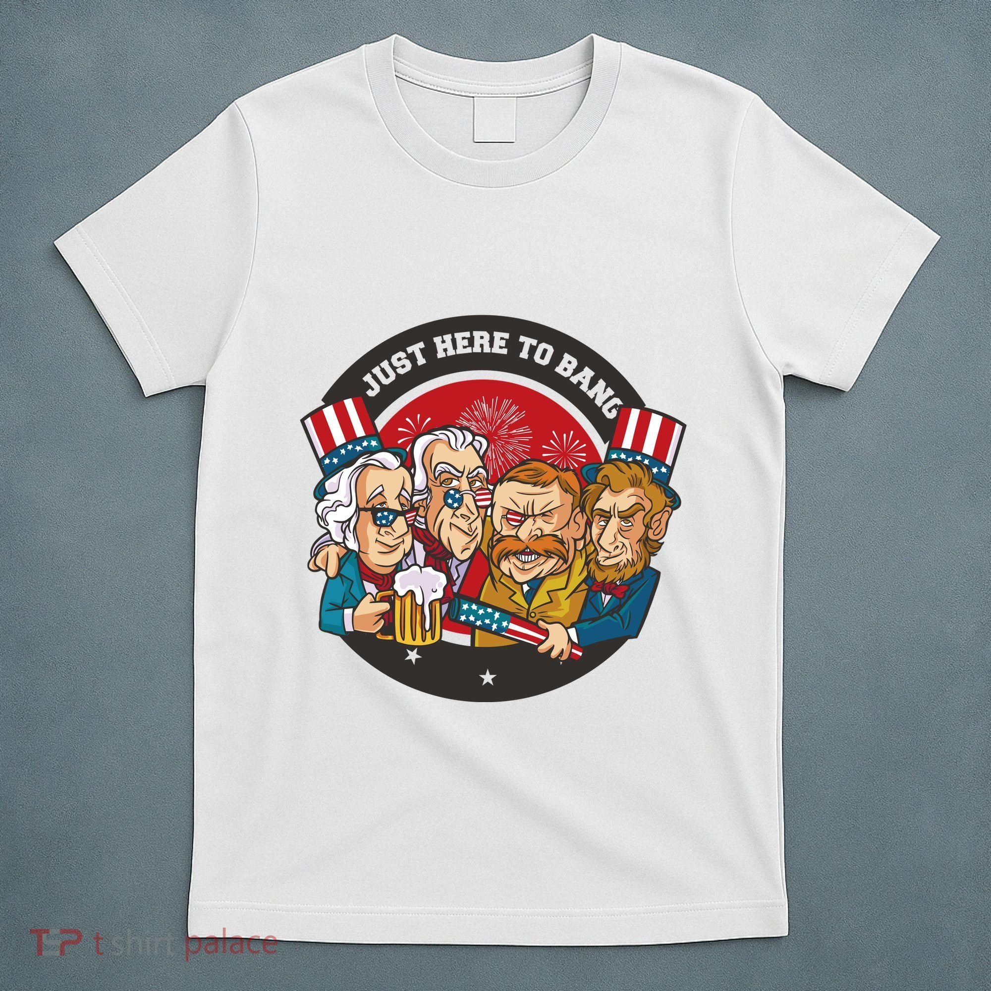 Just Here To Bang American Presidents T-Shirt