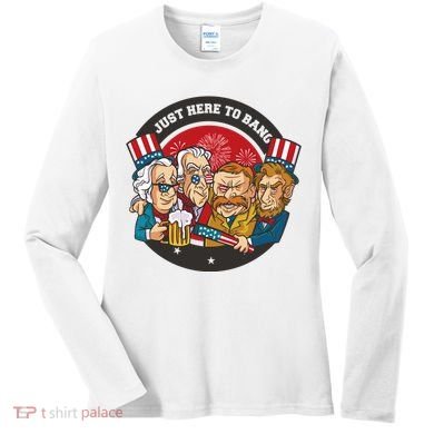 Just Here To Bang American Presidents Women's Long Sleeve Shirt