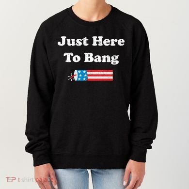 Just Here To Bang 4th July American Flag Women's Sweatshirt