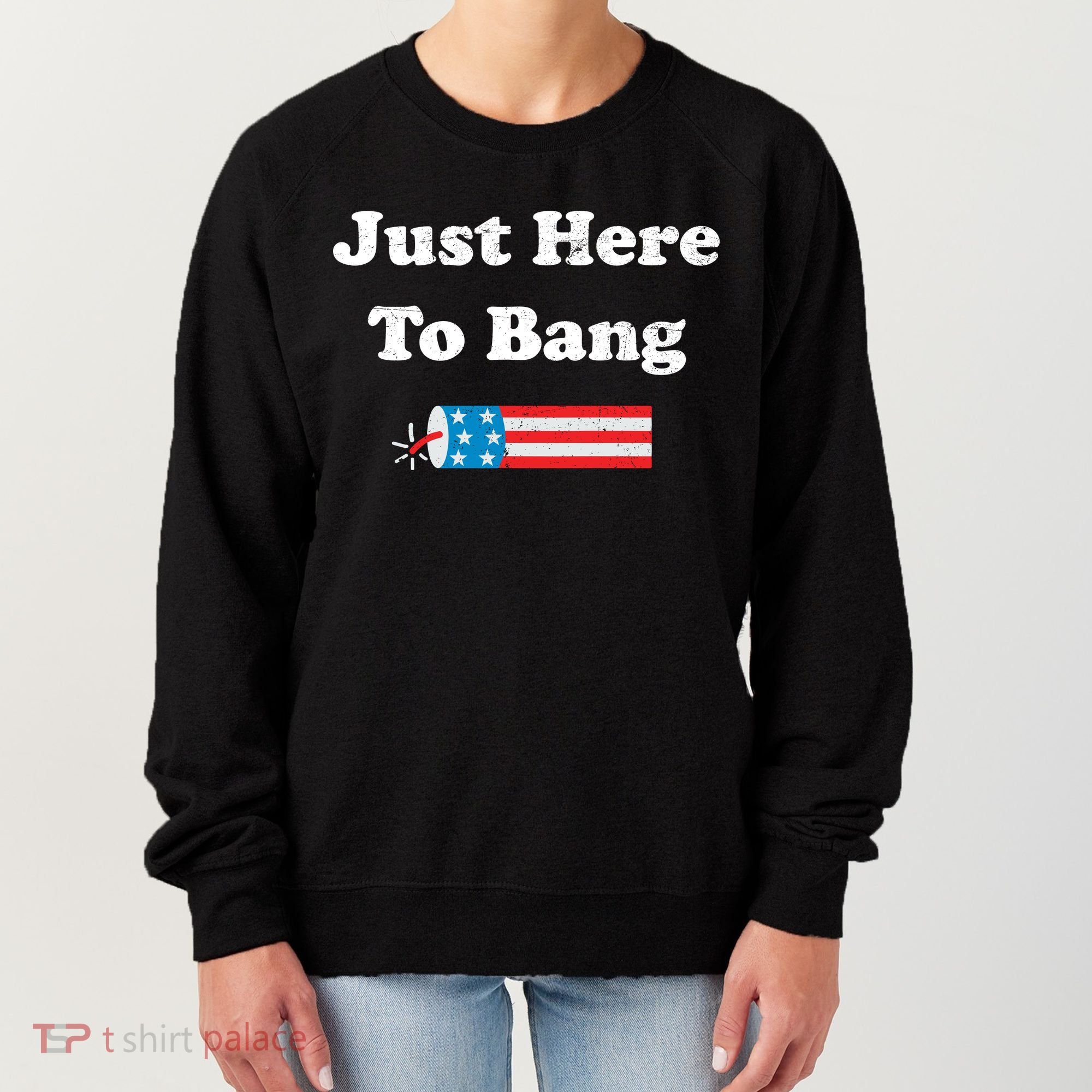 Just Here To Bang 4th July American Flag Women's Sweatshirt