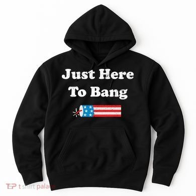 Just Here To Bang 4th July American Flag Hoodie