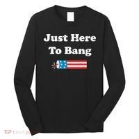 Just Here To Bang 4th July American Flag Long Sleeve Shirt thumb 0