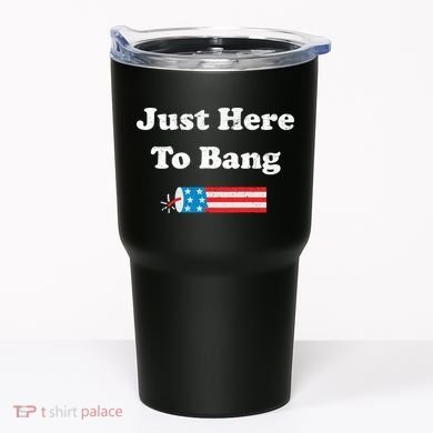 Just Here To Bang 4th July American Flag Tumbler