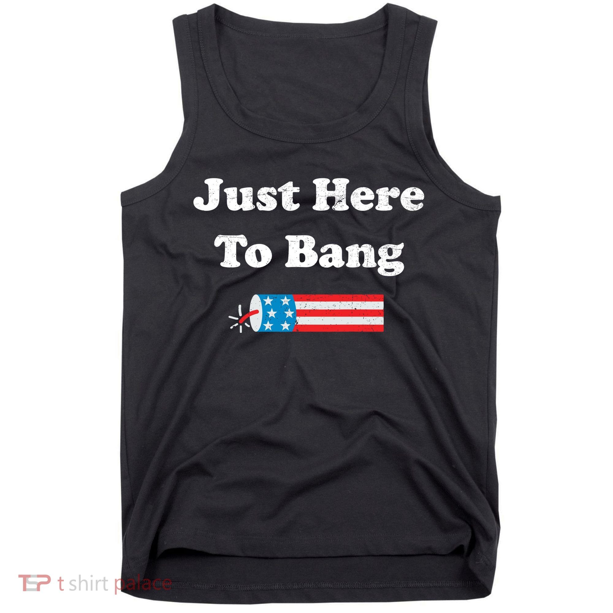 Just Here To Bang 4th July American Flag Tank Top