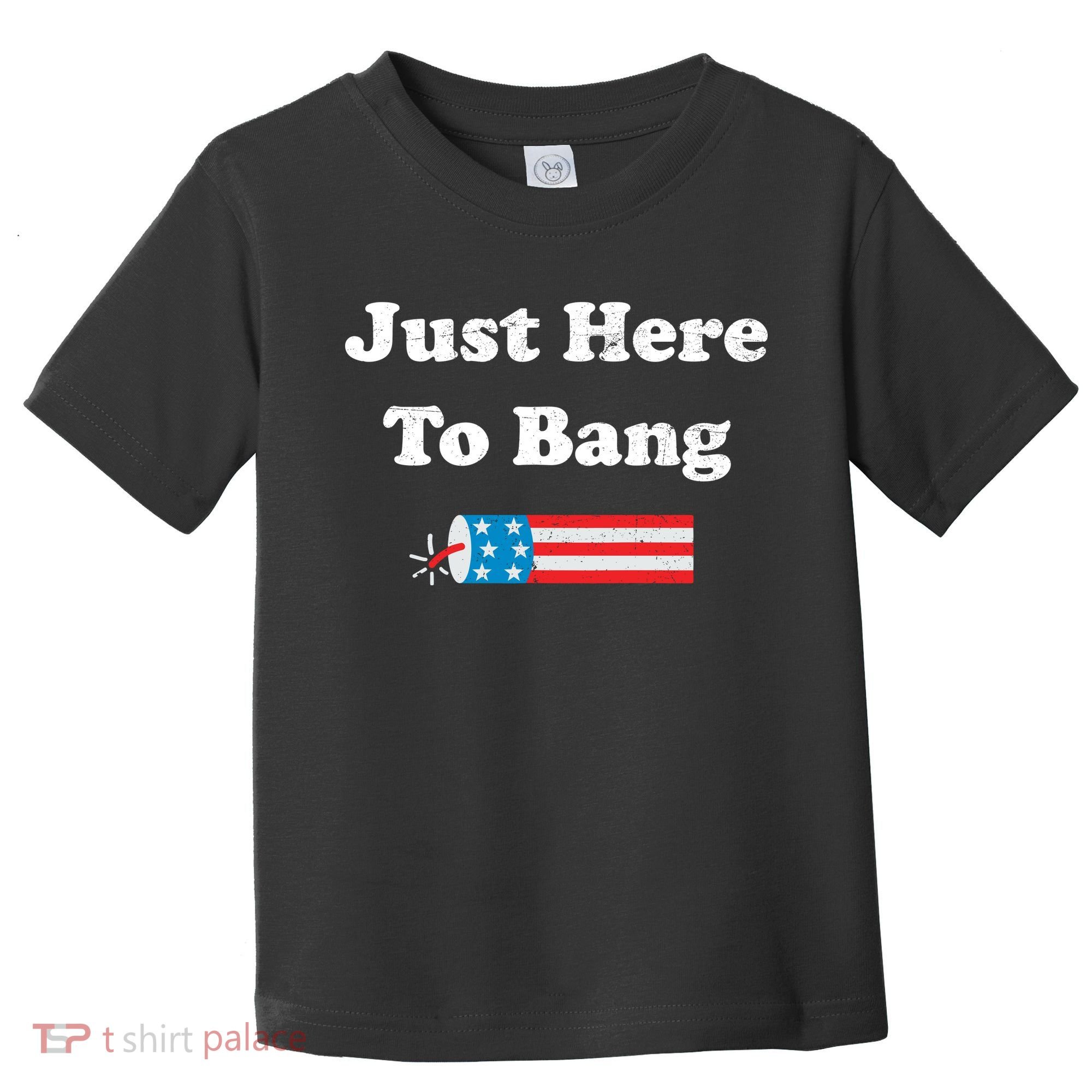 Just Here To Bang 4th July American Flag Toddler T-Shirt