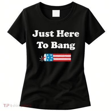 Just Here To Bang 4th July American Flag Women's T-Shirt