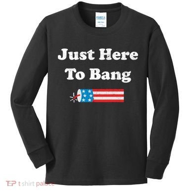 Just Here To Bang 4th July American Flag Kids Long Sleeve Shirt