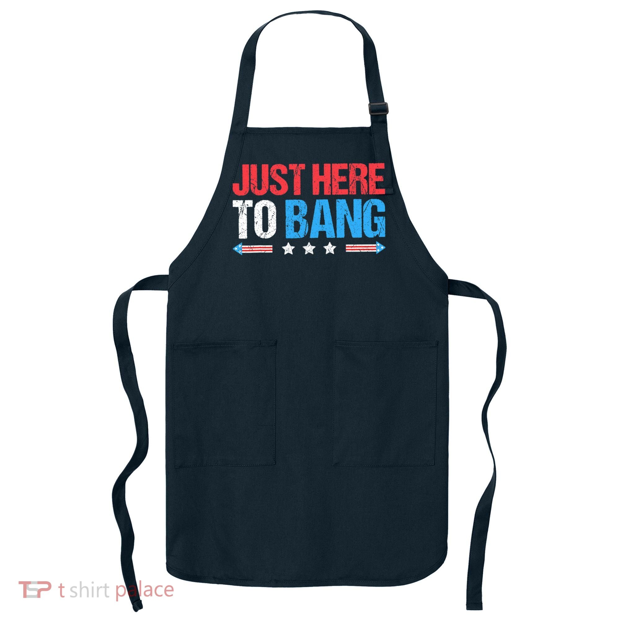 Just Here To Bang Funny Fireworks 4th Of July Apron