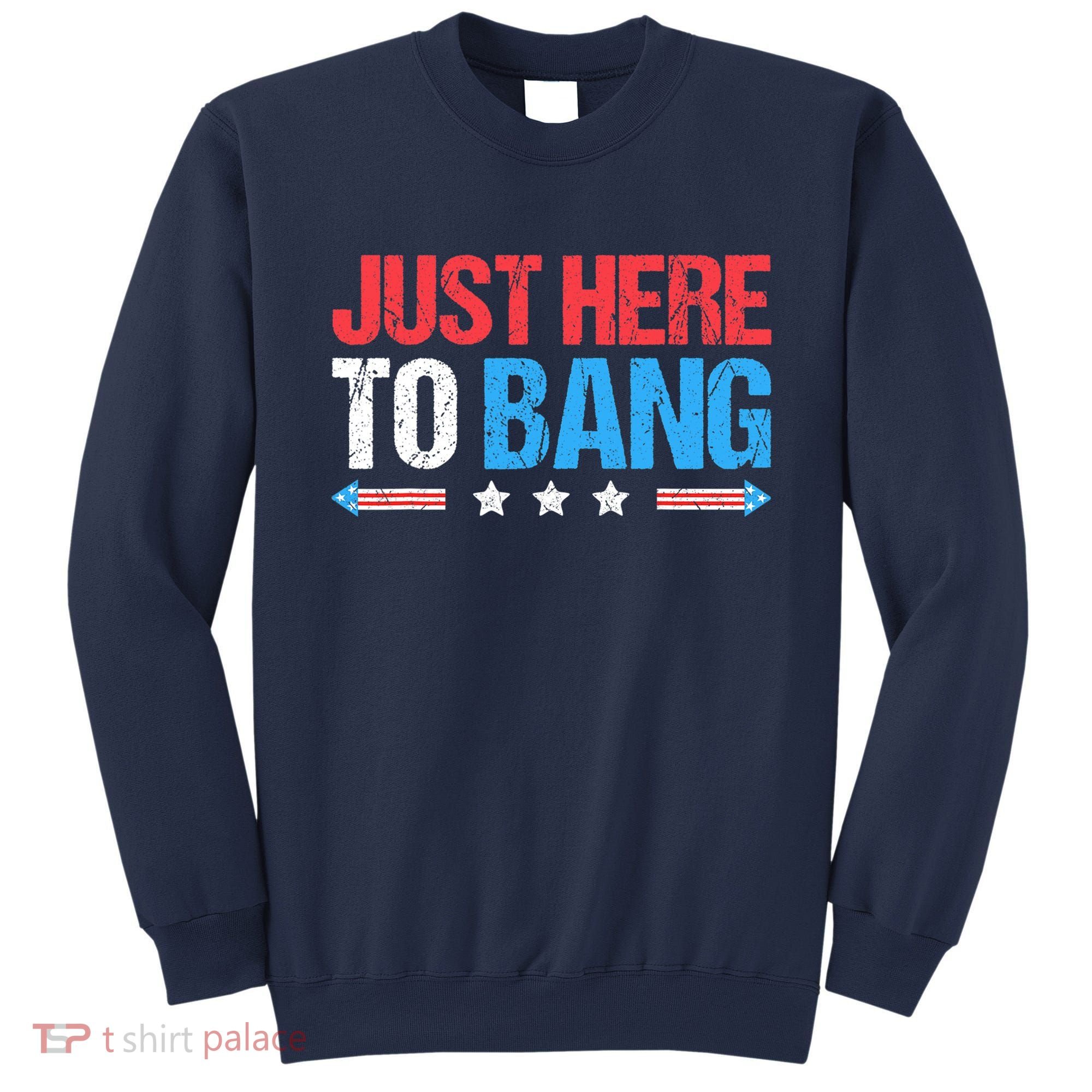 Just Here To Bang Funny Fireworks 4th Of July Sweatshirt
