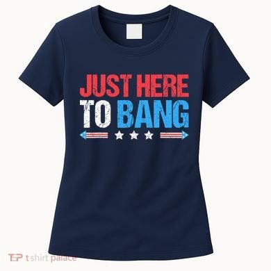 Just Here To Bang Funny Fireworks 4th Of July Women's T-Shirt