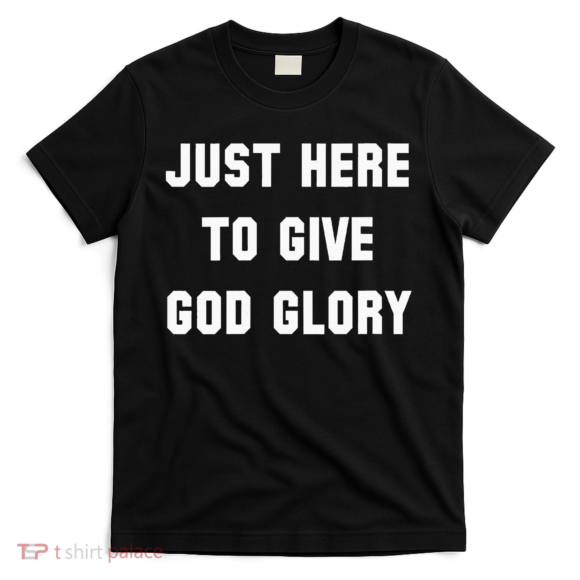 Just Here To Give God Glory T-Shirt