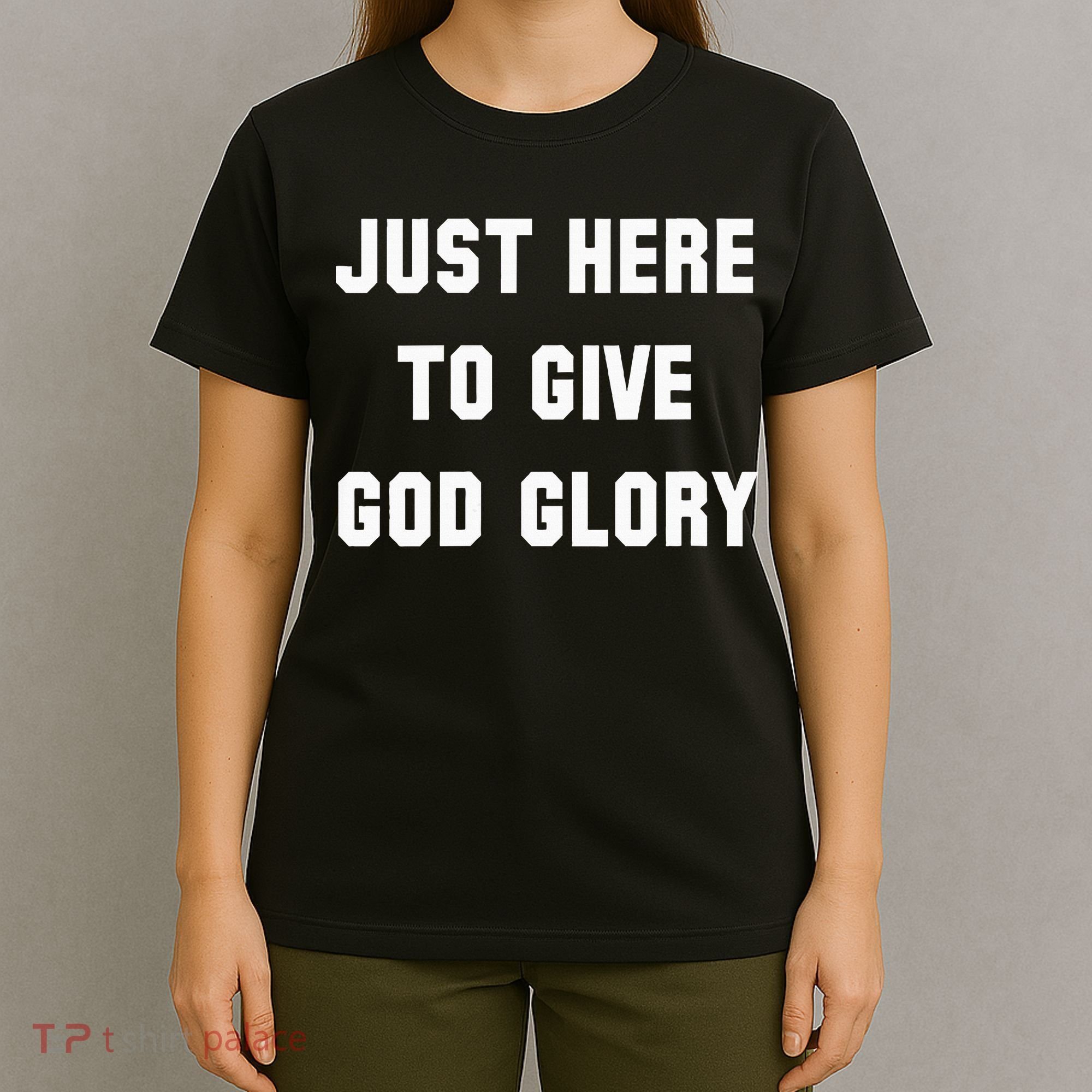 Just Here To Give God Glory T-Shirt
