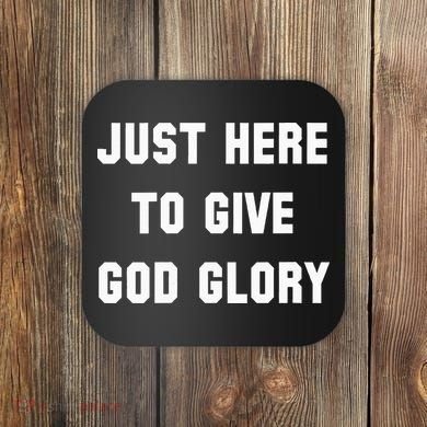 Just Here To Give God Glory Coaster