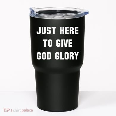 Just Here To Give God Glory Tumbler