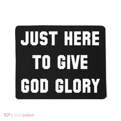 Just Here To Give God Glory Mousepad