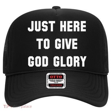 Just Here To Give God Glory Hat