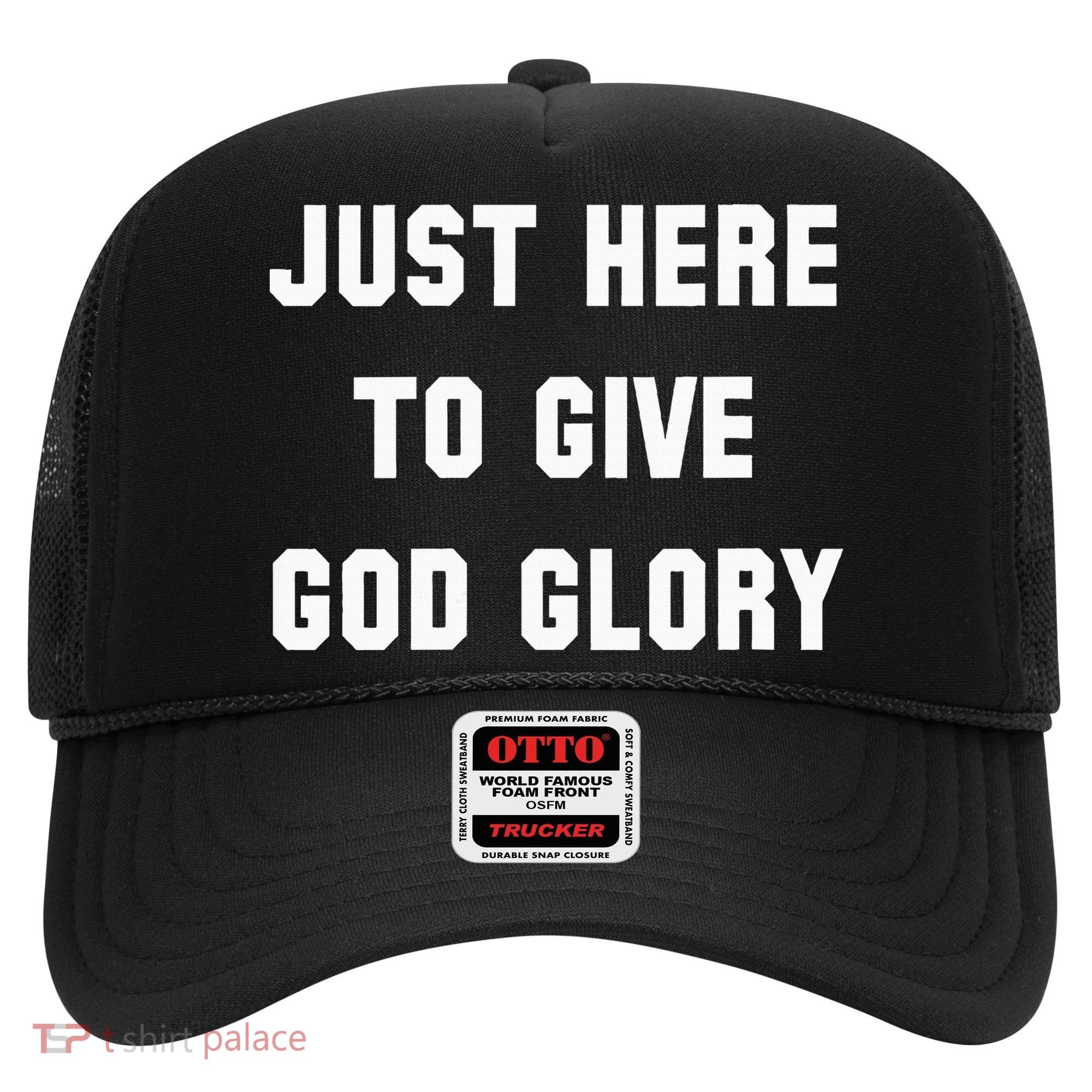 Just Here To Give God Glory Hat