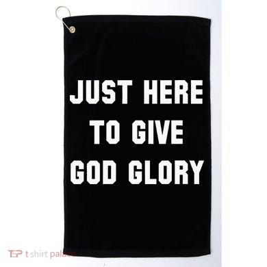 Just Here To Give God Glory Golf Towel