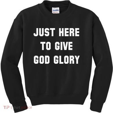 Just Here To Give God Glory Kids Sweatshirt
