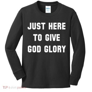 Just Here To Give God Glory Kids Long Sleeve Shirt