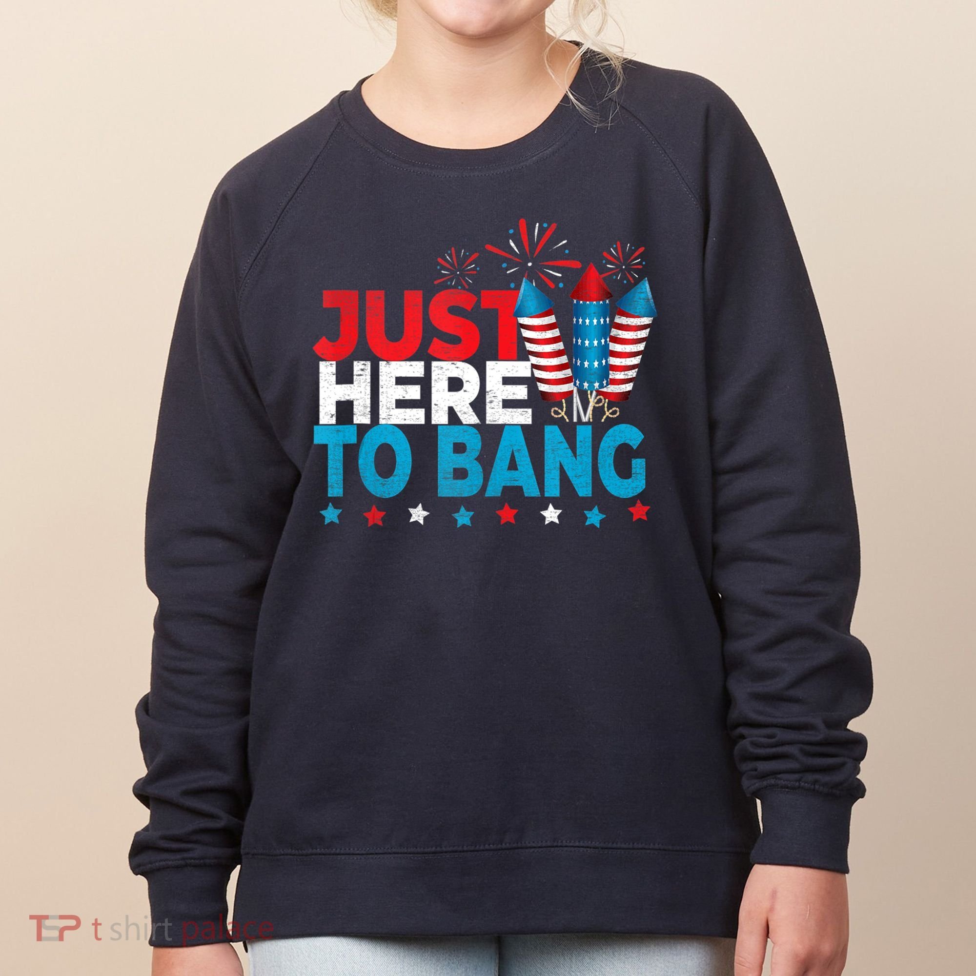 Just Here To Bang Shirt Red White Blue 4th Of July Fireworks Women's Sweatshirt