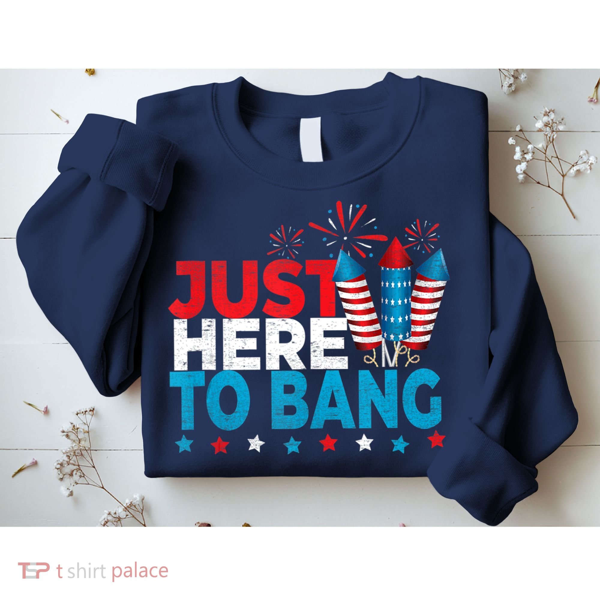 Just Here To Bang Shirt Red White Blue 4th Of July Fireworks Sweatshirt