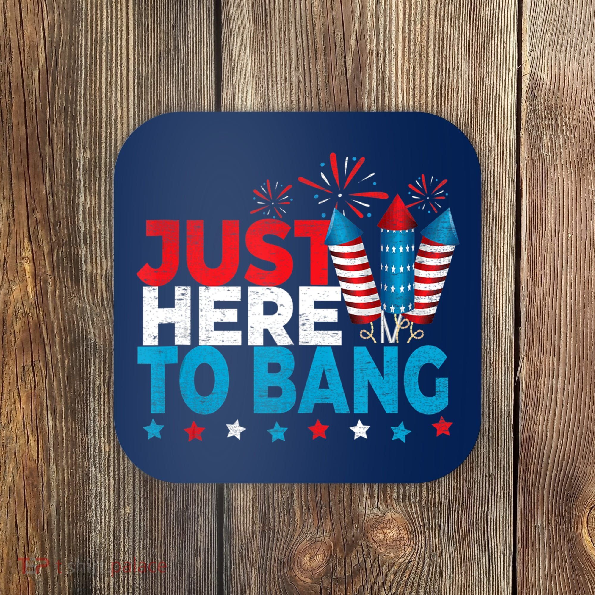 Just Here To Bang Shirt Red White Blue 4th Of July Fireworks Coaster