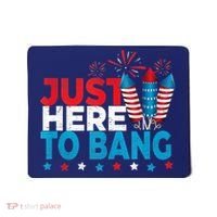 Just Here To Bang Shirt Red White Blue 4th Of July Fireworks Mousepad thumb 0