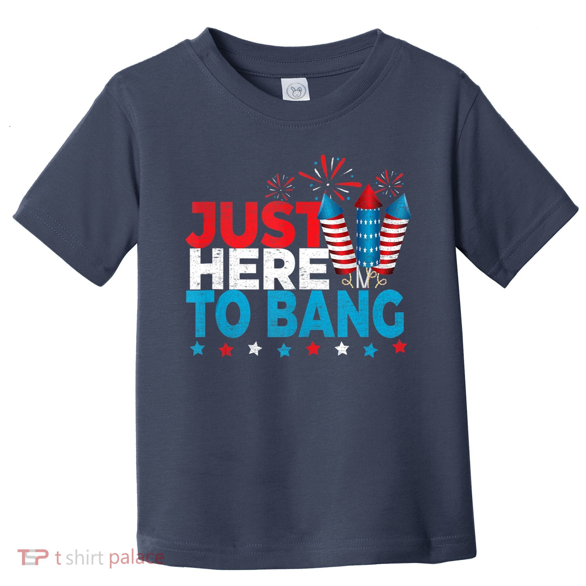 Just Here To Bang Shirt Red White Blue 4th Of July Fireworks Toddler T-Shirt