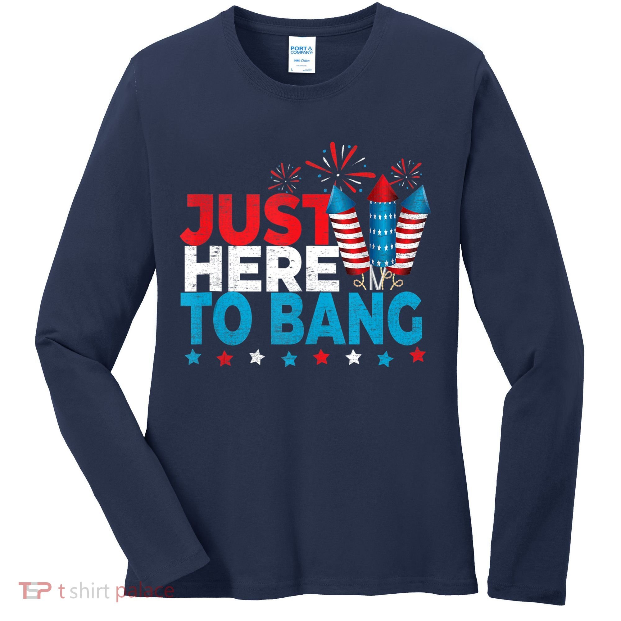 Just Here To Bang Shirt Red White Blue 4th Of July Fireworks Women's Long Sleeve Shirt