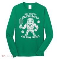 Just Here To Smash Balls And Make Friends Funny Pickleball Long Sleeve Shirt thumb 0