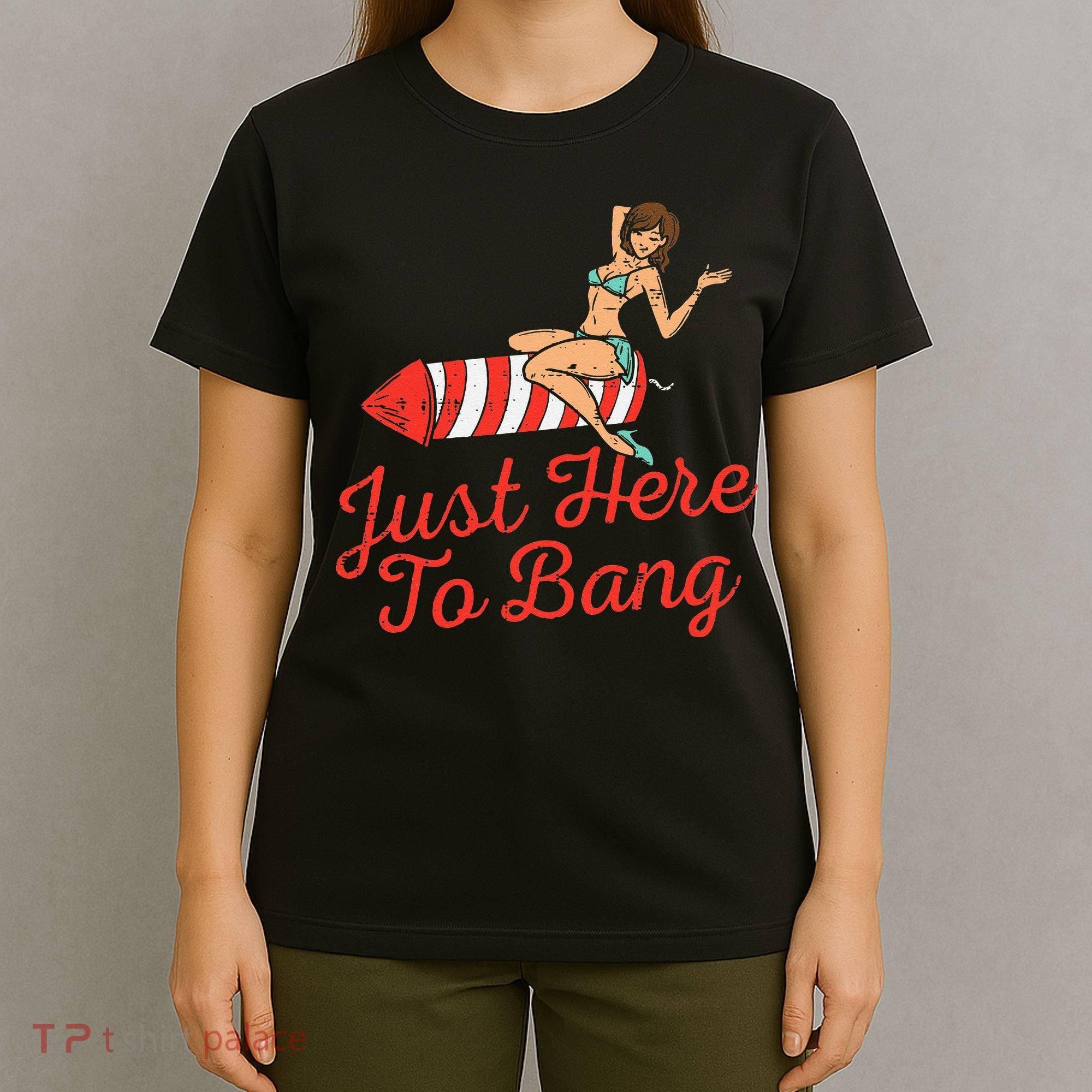 Just Here To Bang Fireworks Funny 4th of July T-Shirt
