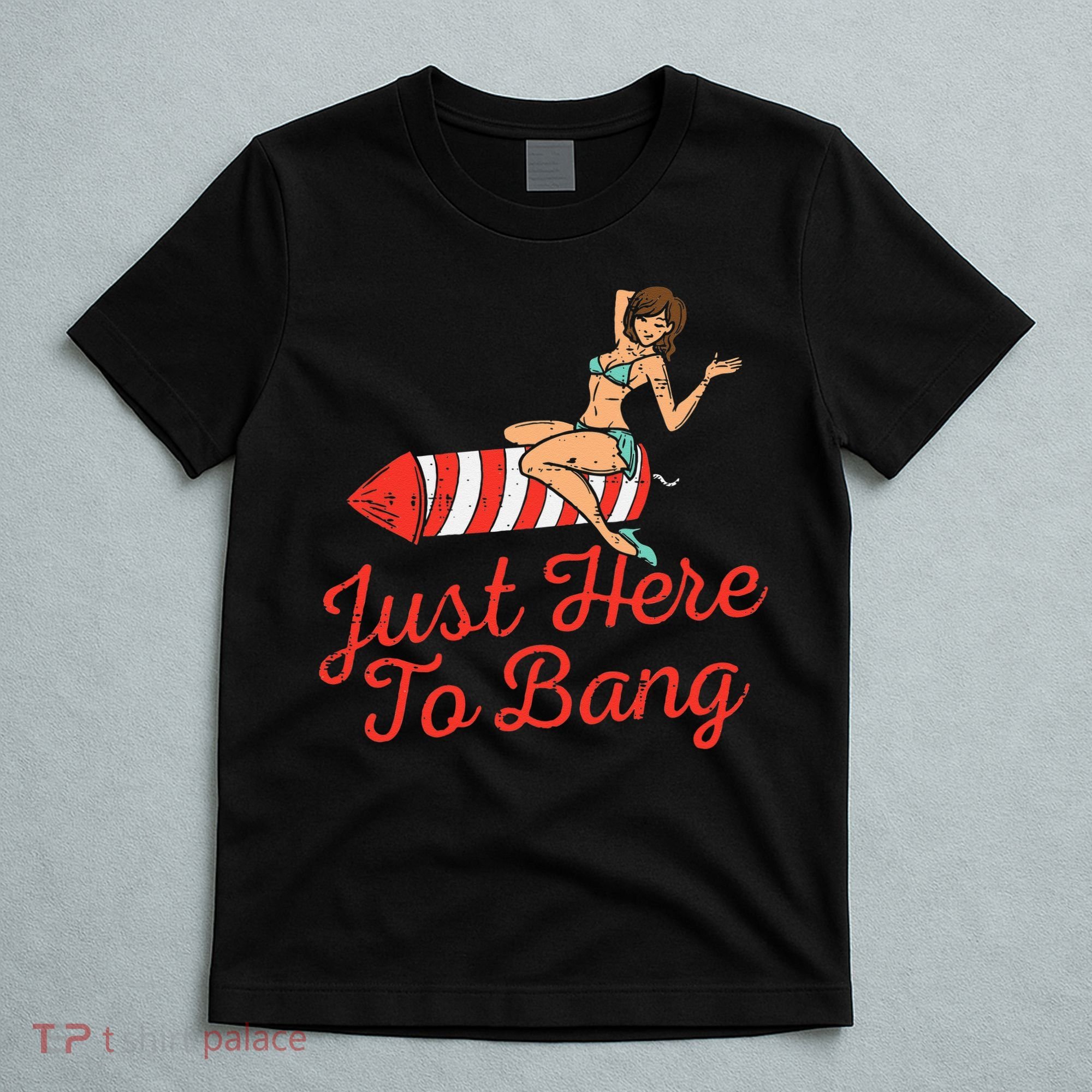 Just Here To Bang Fireworks Funny 4th of July T-Shirt