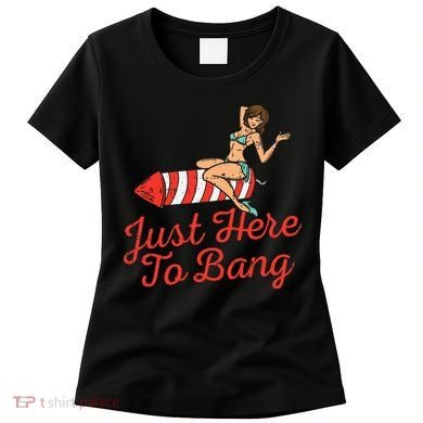 Just Here To Bang Fireworks Funny 4th of July Women's T-Shirt