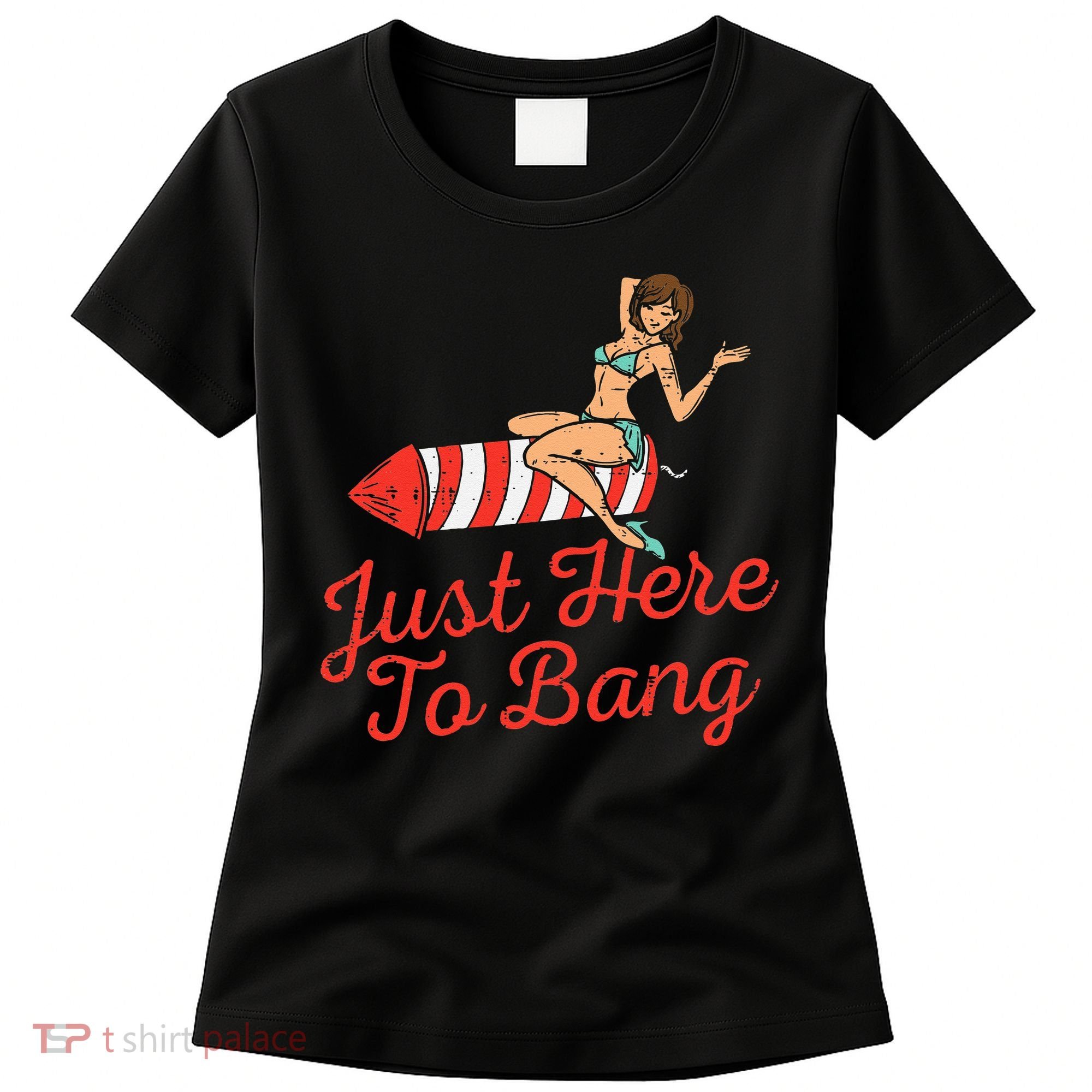 Just Here To Bang Fireworks Funny 4th of July Women's T-Shirt