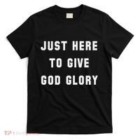 Just Here To Give God Glory T-Shirt thumb 0