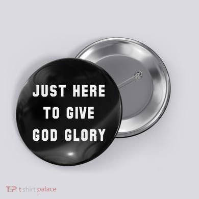 Just Here To Give God Glory Button