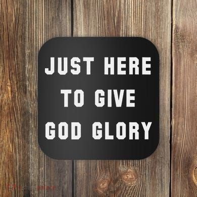 Just Here To Give God Glory Coaster