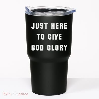 Just Here To Give God Glory Tumbler
