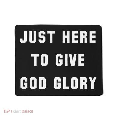 Just Here To Give God Glory Mousepad