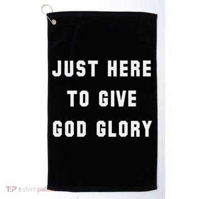 Just Here To Give God Glory Golf Towel