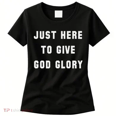 Just Here To Give God Glory Women's T-Shirt
