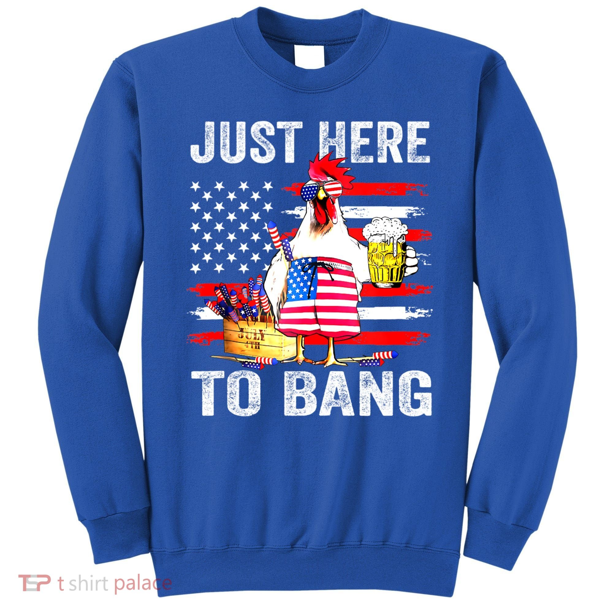 Just Here To Bang USA Flag Chicken Beer Firework 4th Of July Sweatshirt